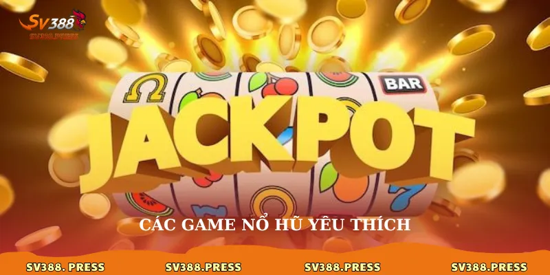 Các game nổ hũ yêu thích