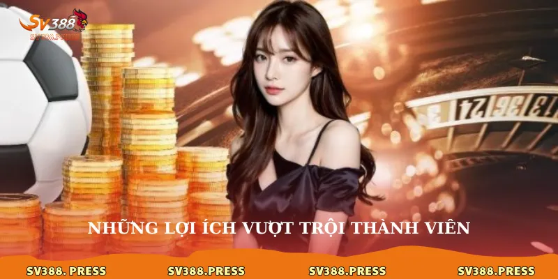 Những lợi ích vượt trội thành viên